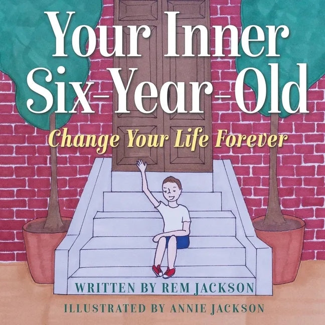 Your Inner Six Year Old: Change Your Life Forever - Paperback