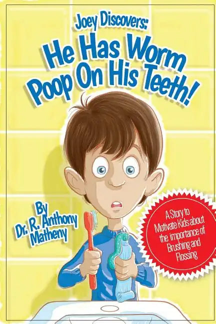 He Has Worm Poop On His Teeth!: Part 1 of the Joey Discover Series, A story to motivate kids about the importance of brushing and flossing - Paperback