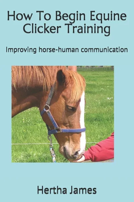 How To Begin Equine Clicker Training: Improving horse-human communication - Paperback