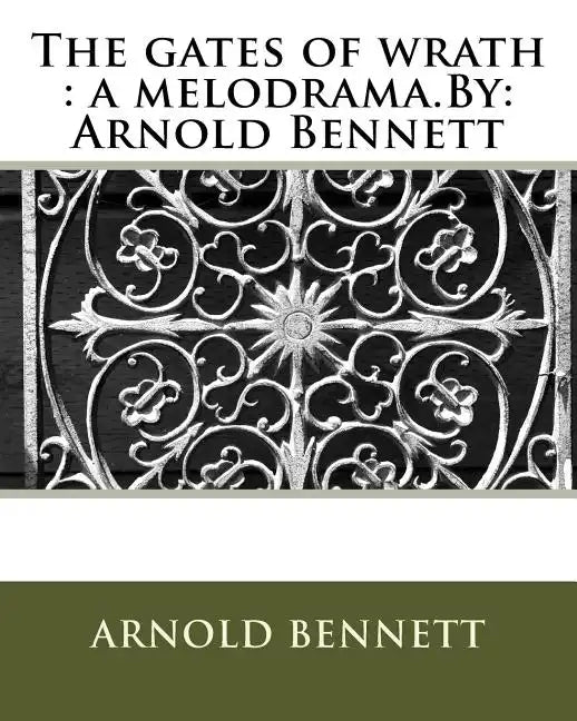 The gates of wrath: a melodrama.By: Arnold Bennett - Paperback