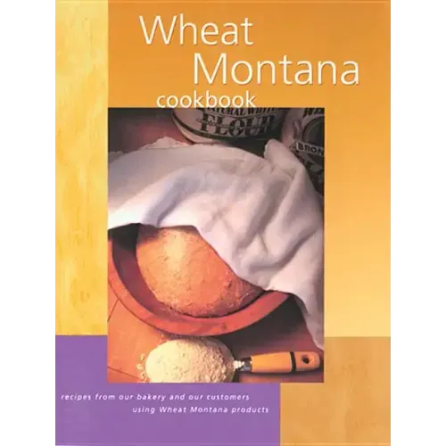 Wheat Montana Cookbook: Recipes from Our Bakery and Our Customers Using Wheat Montana Products - Paperback