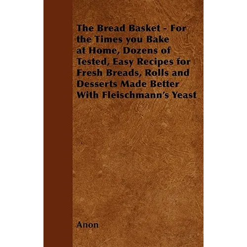 The Bread Basket - For the Times you Bake at Home, Dozens of Tested, Easy Recipes for Fresh Breads, Rolls and Desserts Made Better With Fleischmann's - Paperback
