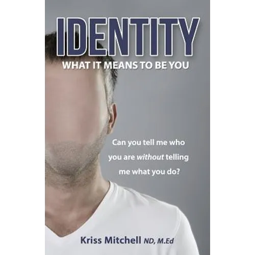 Identity - What It Means To Be You: Can You Tell Me Who You Are Without Telling Me What You Do? - Paperback