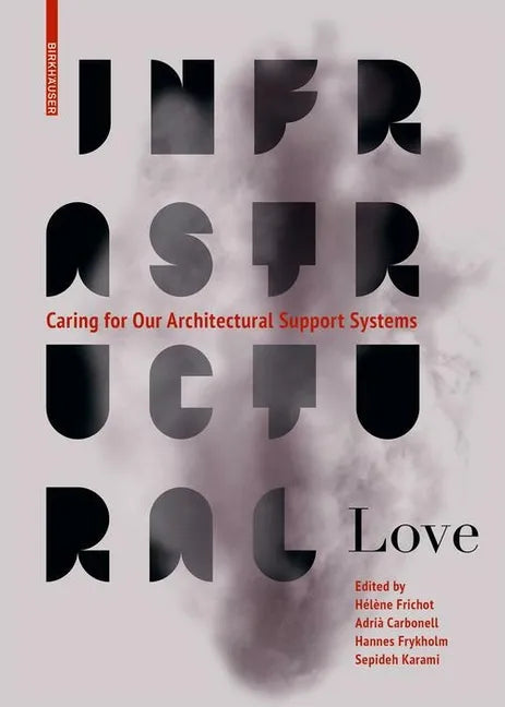 Infrastructural Love: Caring for Our Architectural Support Systems - Paperback