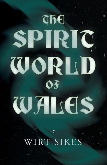 The Spirit World of Wales - Including Ghosts, Spectral Animals, Household Fairies, the Devil in Wales and Angelic Spirits (Folklore History Series) - Paperback