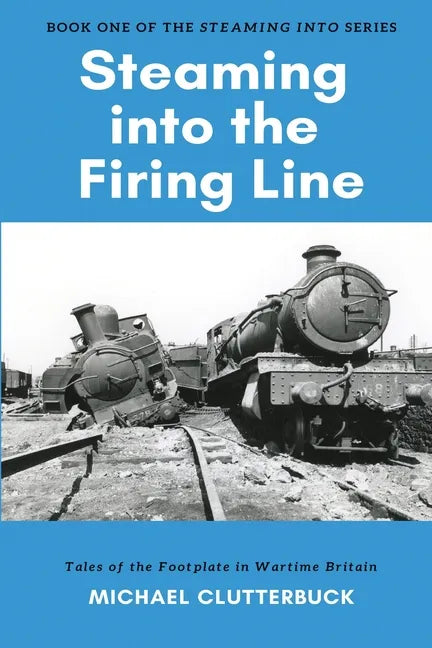 Steaming into the Firing Line: Tales of the Footplate in Wartime Britain - Paperback