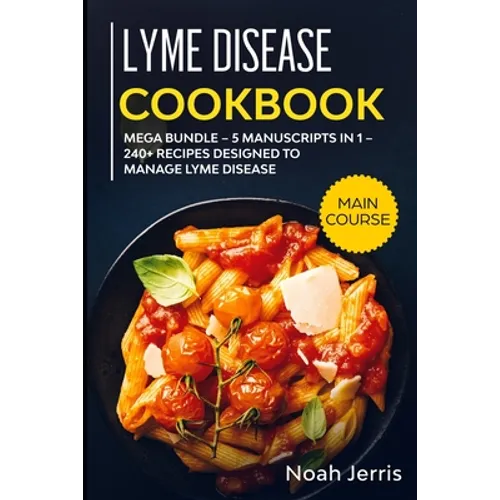 Lyme Disease Cookbook: MEGA BUNDLE - 5 Manuscripts in 1 - 240+ Recipes designed to manage Lyme Disease - Paperback
