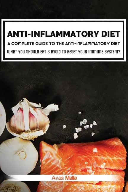 Anti-Inflammatory Diet: A Complete Guide to the Anti-Inflammatory Diet, How to Reduce Inflammation?: What You Should Eat & Avoid to Reset Your - Paperback