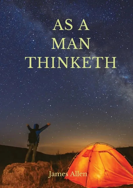 As a man thinketh: A 1903 self-help book by James Allen: I have tried to make the book simple, so that all can easily grasp and follow it - Paperback
