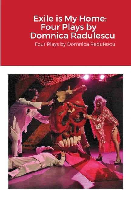 Exile is My Home: FOUR PLAYS BY DOMNICA RADULESCU: Four Plays by Domnica Radulescu - Paperback