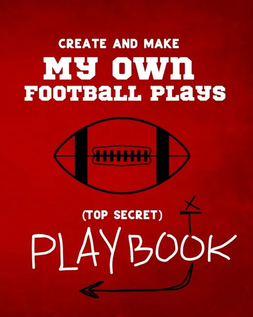 Create and Make My Own Football Plays: My (top secret) Playbook for kids. Perfect for recess and backyard football games and for kids that love to mak - Paperback