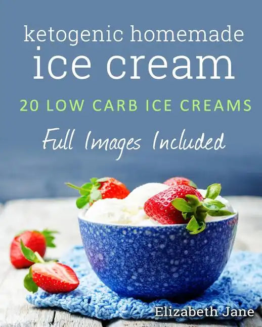 Ketogenic Homemade Ice cream: 20 Low-Carb, High-Fat, Guilt-Free Recipes - Paperback