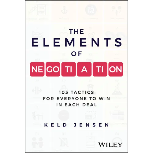 The Elements of Negotiation: 103 Tactics for Everyone to Win in Each Deal - Hardcover