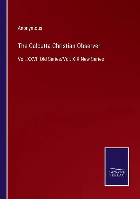 The Calcutta Christian Observer: Vol. XXVII Old Series/Vol. XIX New Series - Paperback