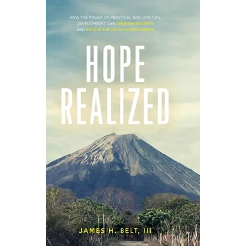 Hope Realized: How the Power of Practical and Spiritual Development Can Diminish Poverty and Expose the Lie of Hopelessness - Hardcover