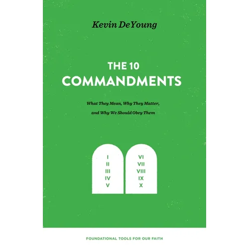 The Ten Commandments: What They Mean, Why They Matter, and Why We Should Obey Them - Hardcover