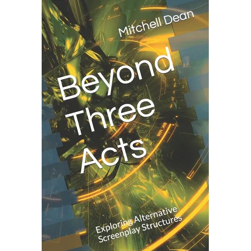 Beyond Three Acts: Exploring Alternative Screenplay Structures - Paperback