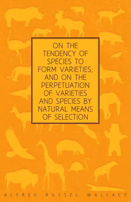 On the Tendency of Species to form Varieties; and on the Perpetuation of Varieties and Species by Natural Means of Selection - Paperback