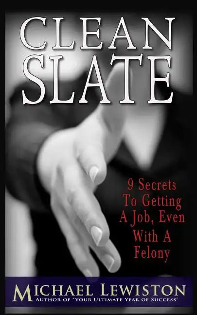 Clean Slate: 9 Secrets To Getting a Job, Even With A Felony - Paperback