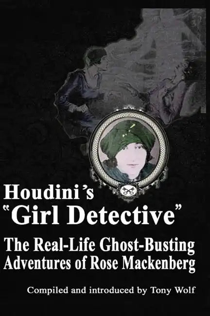 Houdini's Girl Detective: The Real-Life Ghost-Busting Adventures of Rose Mackenberg - Paperback