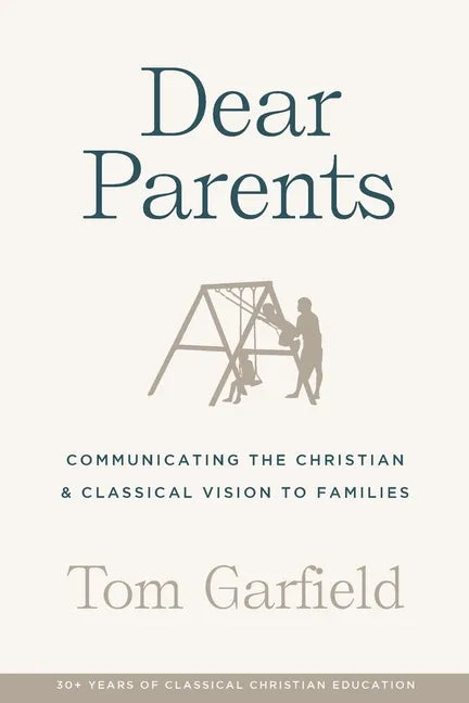 Dear Parents: Communicating the Christian & Classical Vision to Families - Paperback