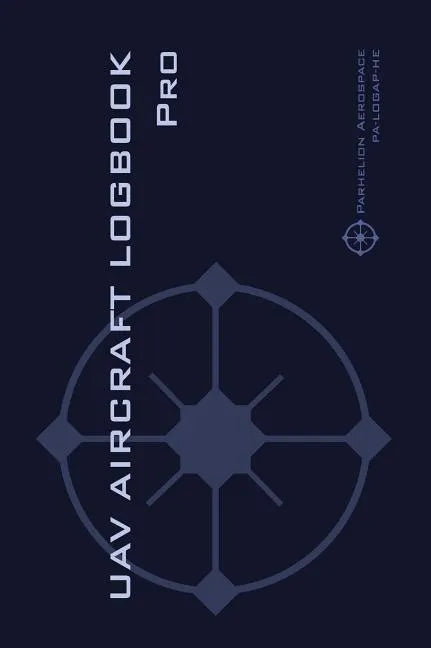UAV AIRCRAFT LOGOOK Pro: The Complete Technical Logbook for Professional Drone Operators - Log Your Drone Use Like a Pro! - Hardcover