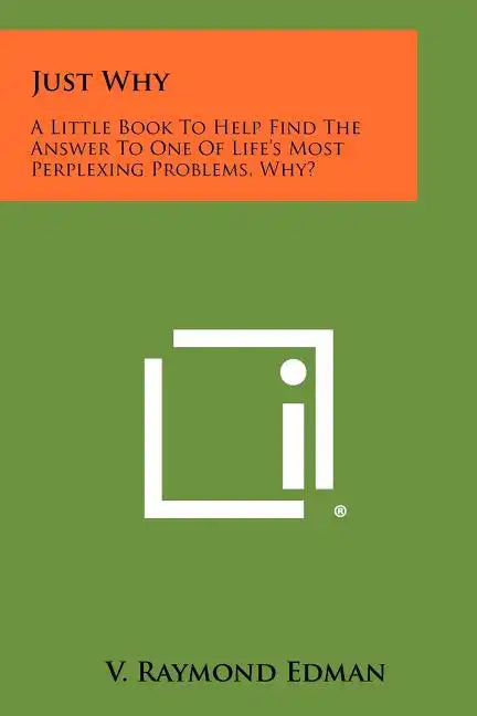 Just Why: A Little Book To Help Find The Answer To One Of Life's Most Perplexing Problems, Why? - Paperback