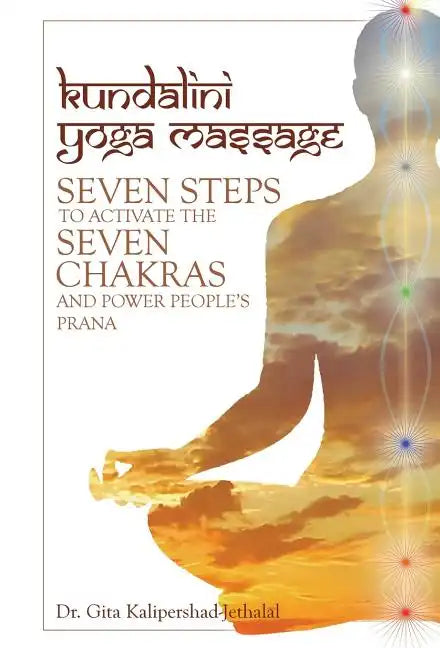 Kundalini Yoga Massage: Seven Steps to Activate the Seven Chakras and Power People's Prana - Hardcover