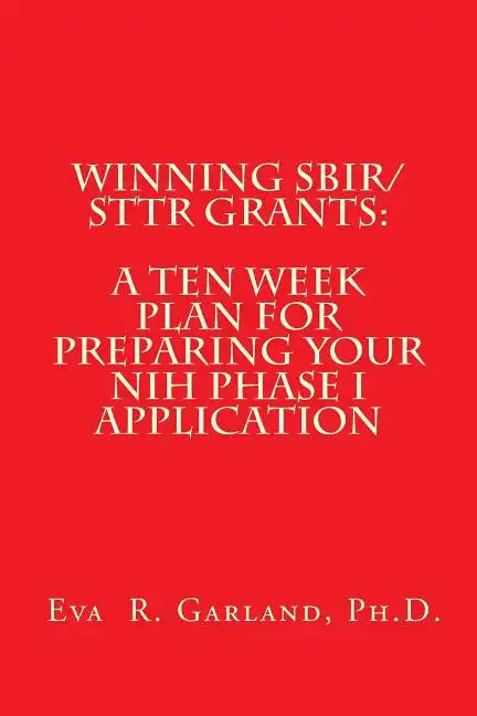 Winning SBIR/STTR Grants: A Ten Week Plan for Preparing Your NIH Phase I Application - Paperback