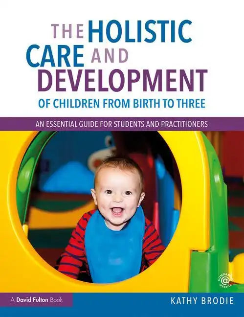 The Holistic Care and Development of Children from Birth to Three: An Essential Guide for Students and Practitioners - Paperback