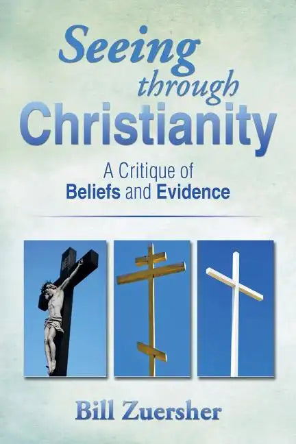 Seeing Through Christianity: A Critique of Beliefs and Evidence - Paperback