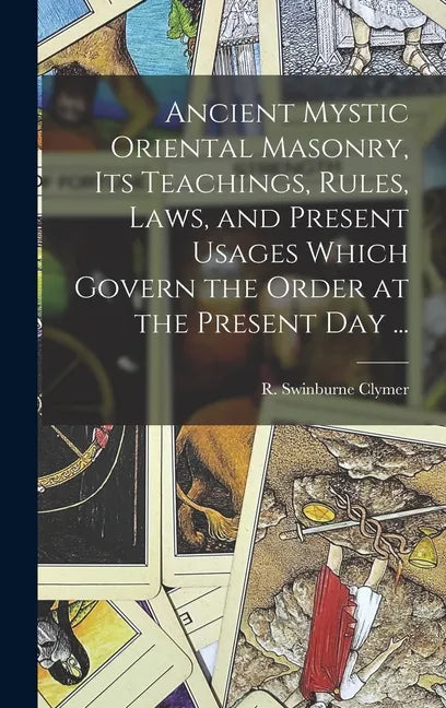 Ancient Mystic Oriental Masonry, Its Teachings, Rules, Laws, and Present Usages Which Govern the Order at the Present Day ... - Hardcover