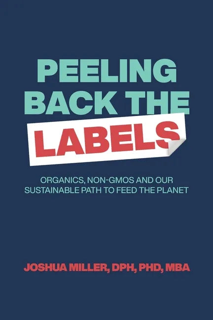 Peeling Back the Labels: Organics, non-GMOs and our sustainable path to feed the planet - Paperback