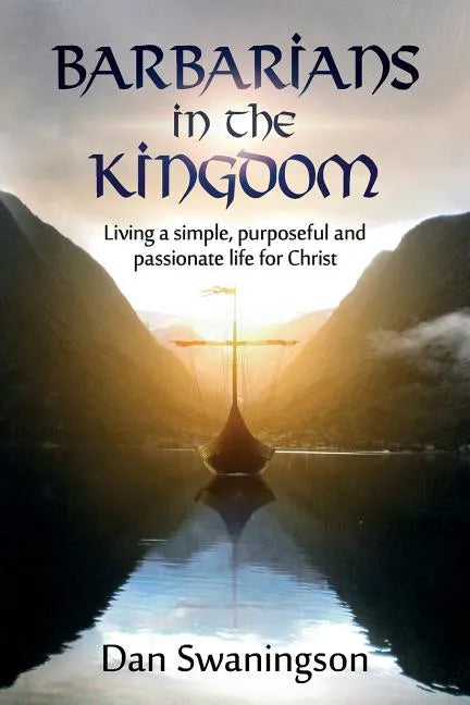 Barbarians in the Kingdom: Living a Simple, Purposeful, and Passionate Life for Christ - Paperback
