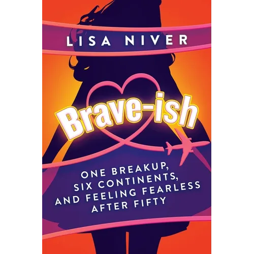 Brave-ish: One Breakup, Six Continents, and Feeling Fearless After Fifty - Paperback