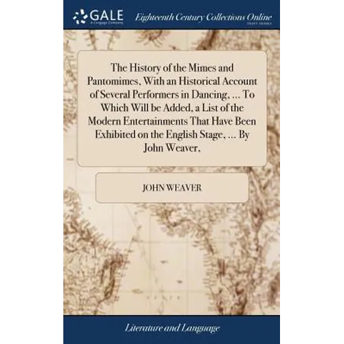 The History of the Mimes and Pantomimes, With an Historical Account of Several Performers in Dancing, ... To Which Will be Added, a List of the Modern - Hardcover