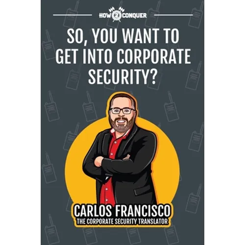 So, You Want to Get into Corporate Security? - Paperback