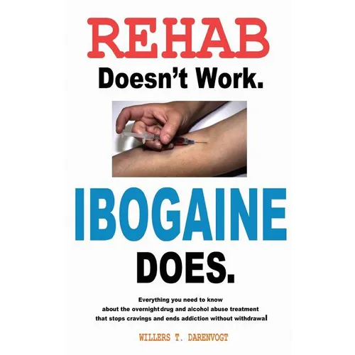 Rehab Doesn't Work - Ibogaine Does: The overnight drug and alcohol abuse treatment that stops cravings and ends addiction without withdrawal - Paperback