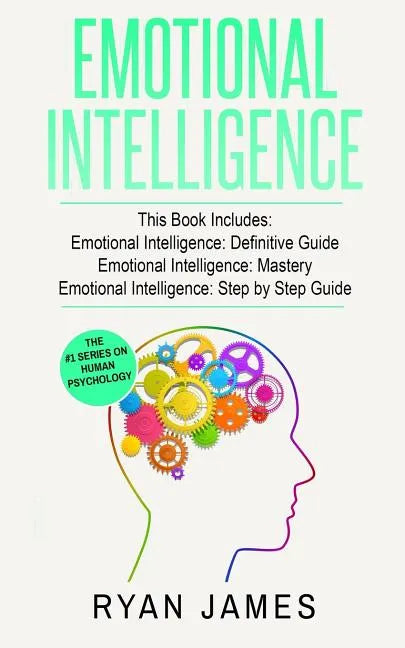 Emotional Intelligence: 3 Manuscripts - Emotional Intelligence Definitive Guide, Emotional Intelligence Mastery, Emotional Intelligence Comple - Paperback