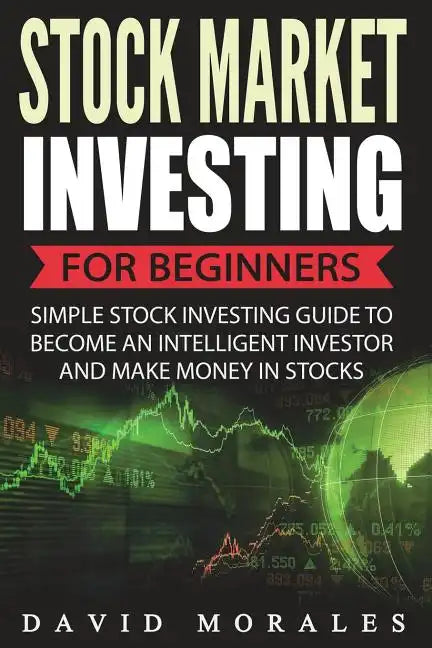 Stock Market Investing For Beginners- Simple Stock Investing Guide To Become An Intelligent Investor And Make Money In Stocks - Paperback
