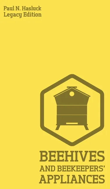 Beehives And Bee Keepers' Appliances (Legacy Edition): A Practical Manual For Handmade Bee Hives, Wax And Honey Extraction Tools, And Traditional Apia - Hardcover