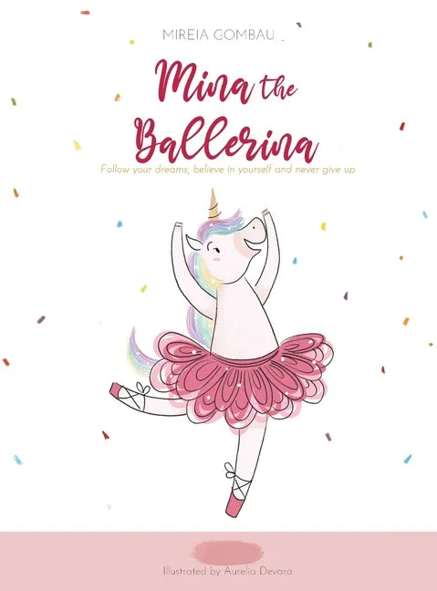 Mina the ballerina: Follow your dreams, believe in yourself and never give up. - Hardcover