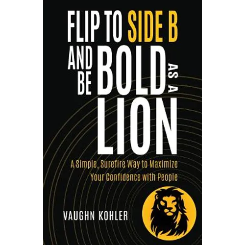 Flip to Side B and Be Bold as a Lion: A Simple, Surefire Way to Maximize Your Confidence with People - Paperback