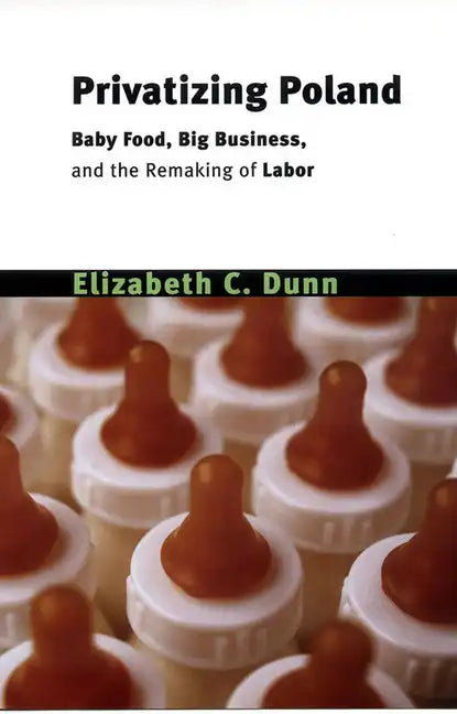Privatizing Poland: Baby Food, Big Business, and the Remaking of Labor - Paperback
