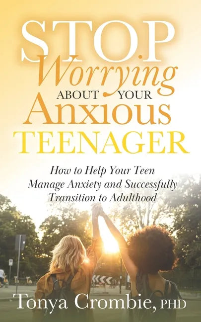 Stop Worrying about Your Anxious Teenager: How to Help Your Teen Manage Anxiety and Successfully Transition to Adulthood - Paperback