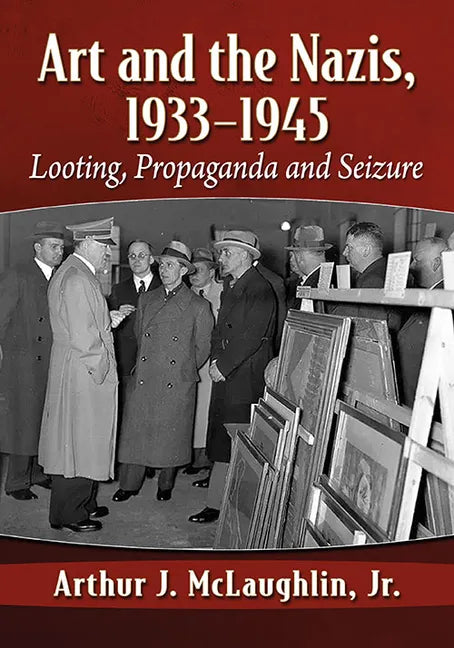 Art and the Nazis, 1933-1945: Looting, Propaganda and Seizure - Paperback