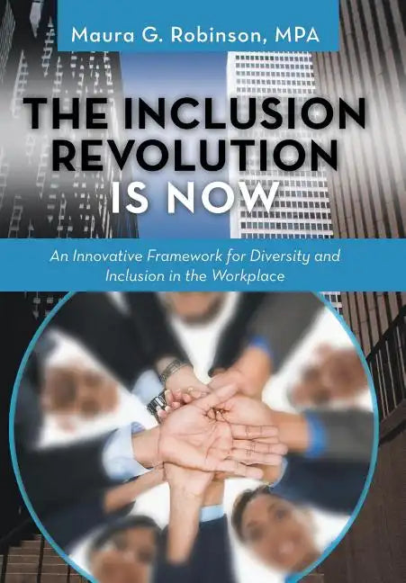 The Inclusion Revolution Is Now: An Innovative Framework for Diversity and Inclusion in the Workplace - Hardcover