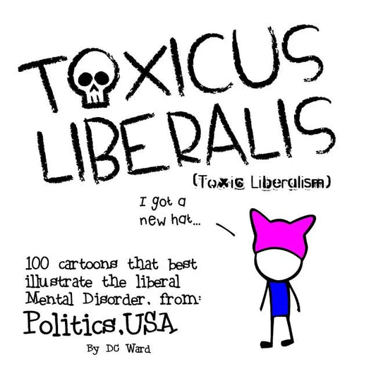 Toxic Liberalism: 100 Cartoons That Best Illustrate the Liberal Mental Disorder, from Politics, USA - Paperback