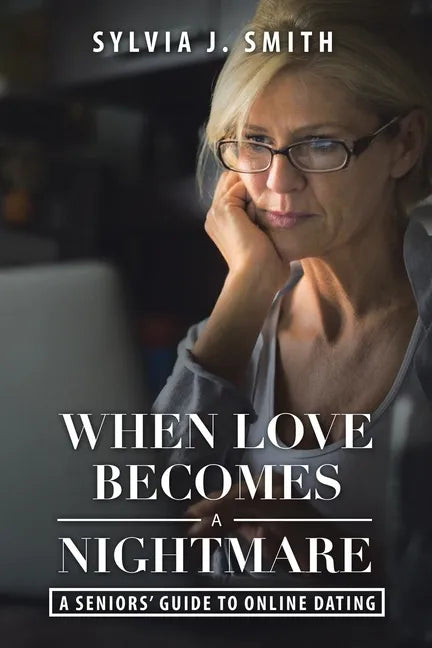 When Love Becomes a Nightmare: A Seniors' Guide to Online Dating - Paperback