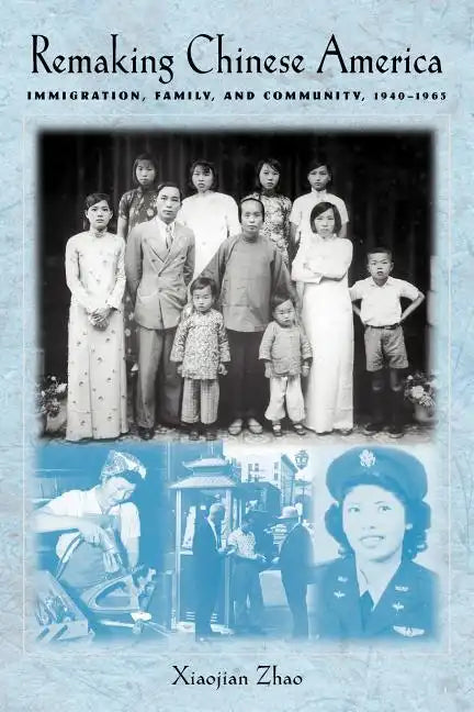 Remaking Chinese America: Immigration, Family, and Community, 1940-1965 - Paperback